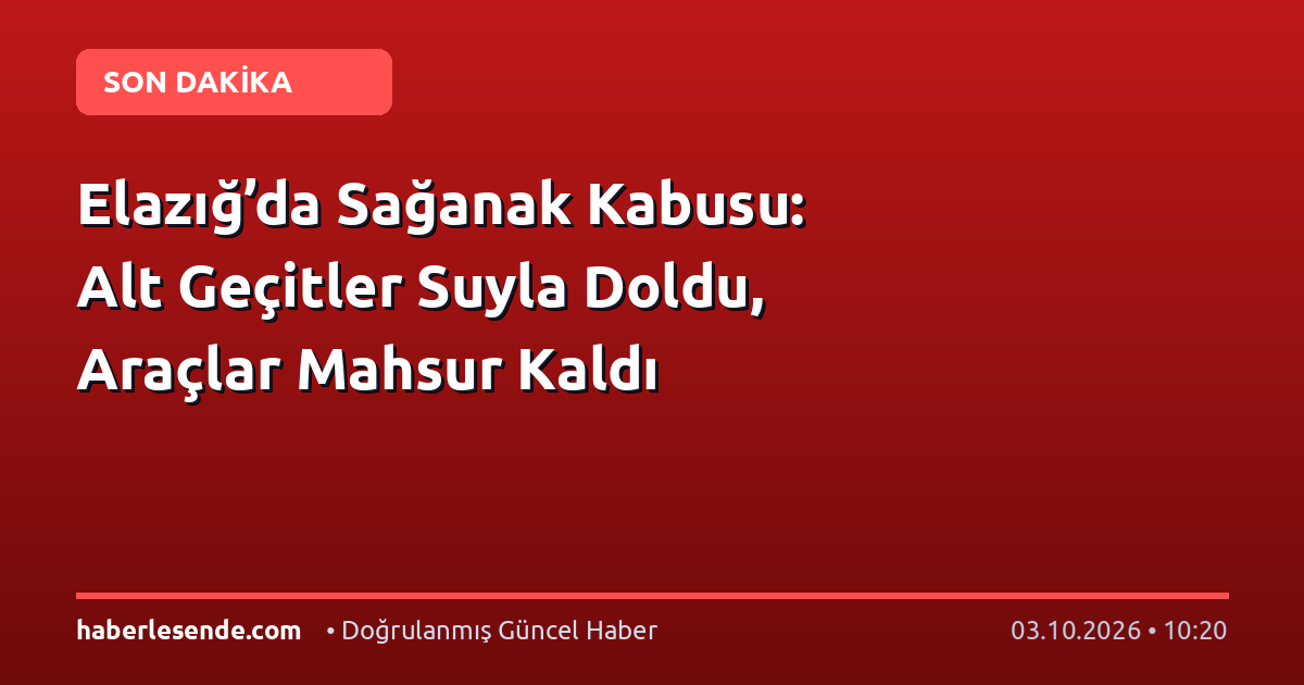 Elazığ’da Sağanak Kabusu: Alt Geçitler Suyla Doldu, Araçlar Mahsur Kaldı