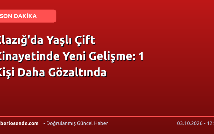 Elazığ'da Yaşlı Çift Cinayetinde Yeni Gelişme: 1 Kişi Daha Gözaltında