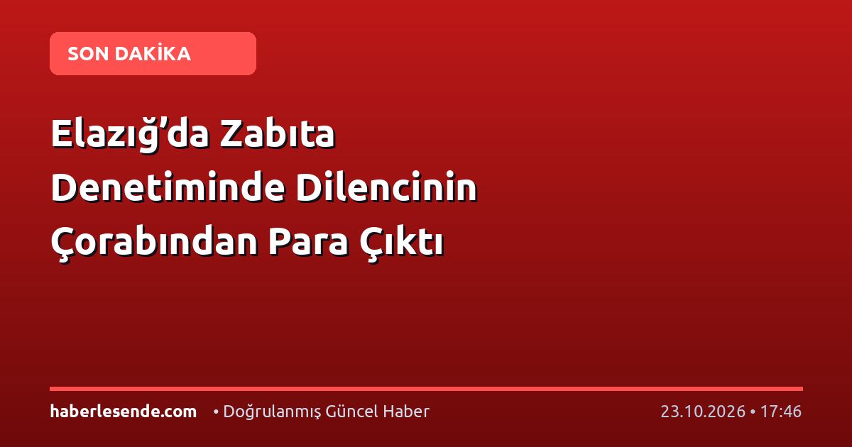 Elazığ’da Zabıta Denetiminde Dilencinin Çorabından Para Çıktı