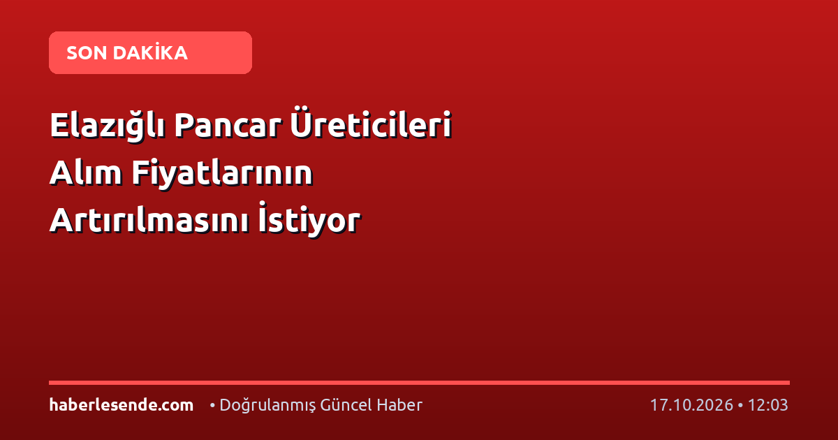 Elazığlı Pancar Üreticileri Alım Fiyatlarının Artırılmasını İstiyor