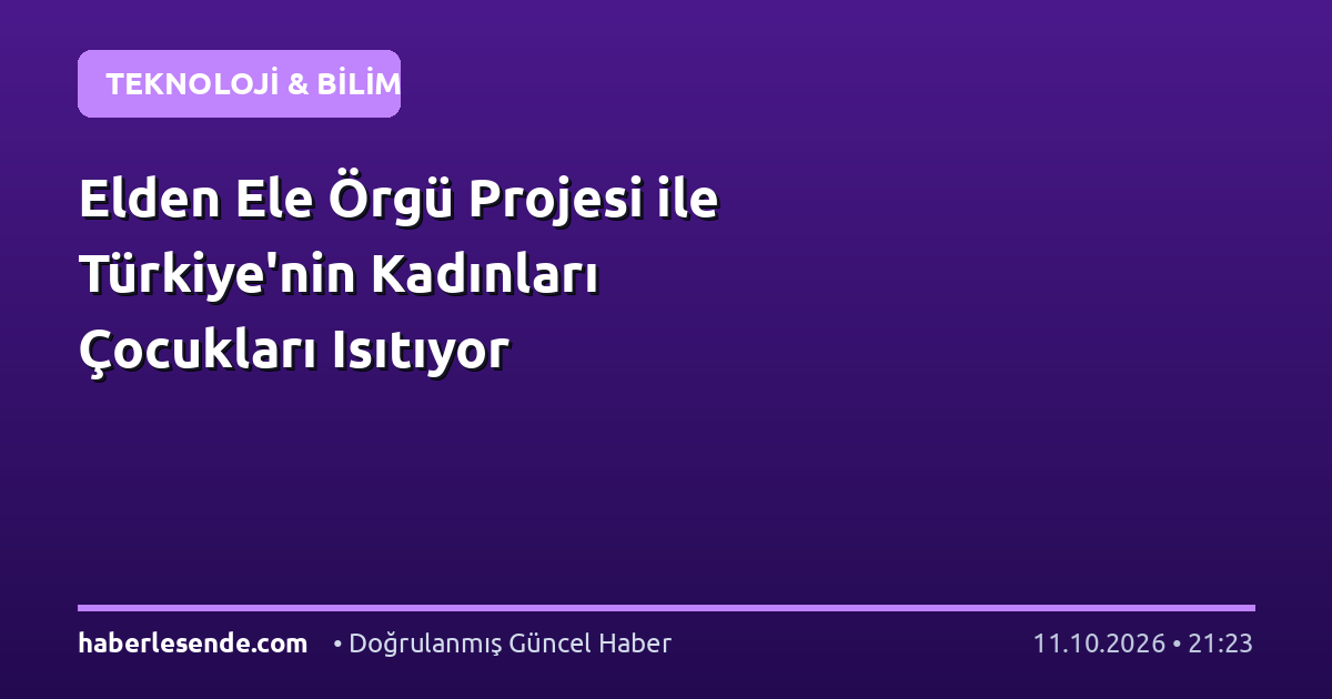 Elden Ele Örgü Projesi ile Türkiye'nin Kadınları Çocukları Isıtıyor