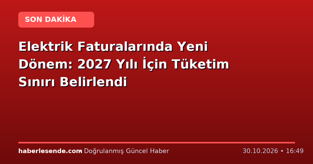 Elektrik Faturalarında Yeni Dönem: 2027 Yılı İçin Tüketim Sınırı Belirlendi