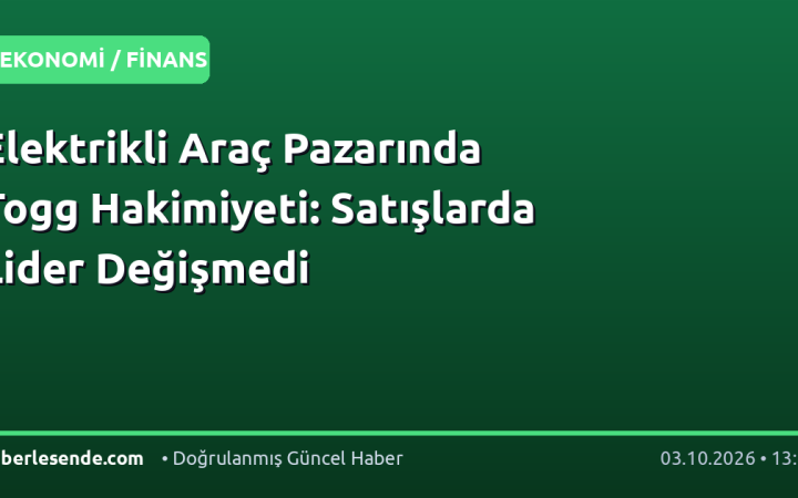 Elektrikli Araç Pazarında Togg Hakimiyeti: Satışlarda Lider Değişmedi
