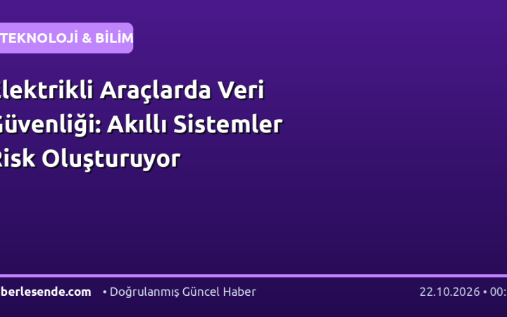 Elektrikli Araçlarda Veri Güvenliği: Akıllı Sistemler Risk Oluşturuyor