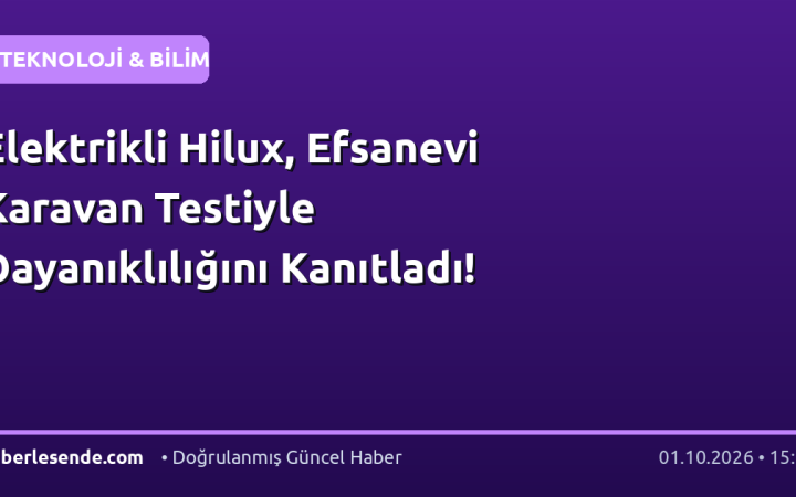 Elektrikli Hilux, Efsanevi Karavan Testiyle Dayanıklılığını Kanıtladı!