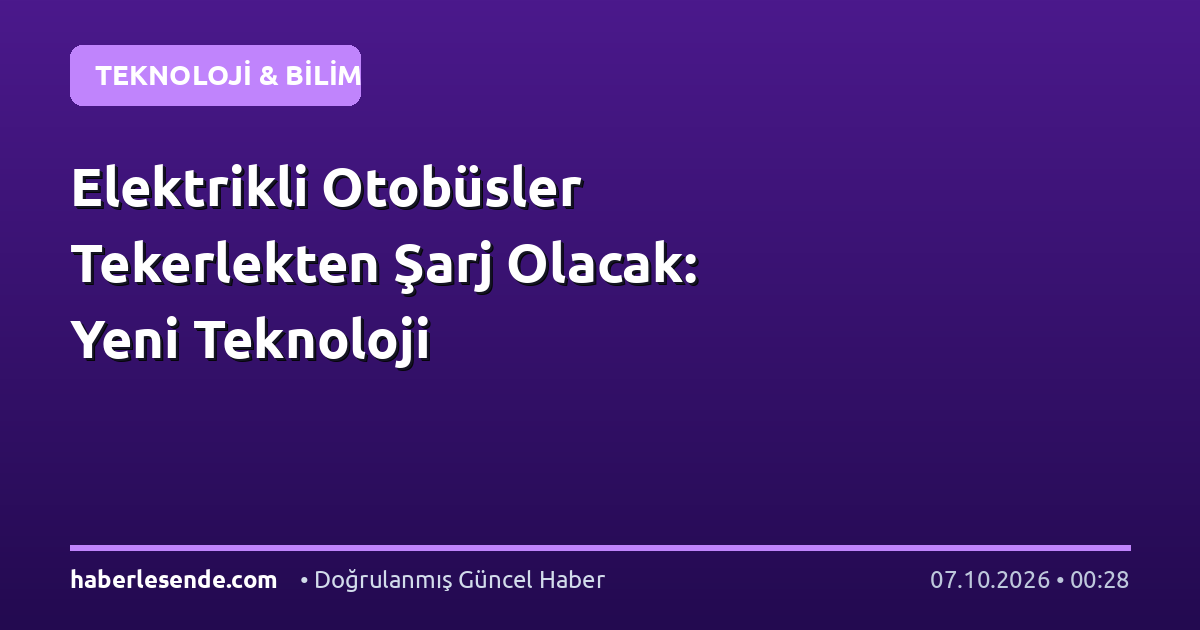 Elektrikli Otobüsler Tekerlekten Şarj Olacak: Yeni Teknoloji