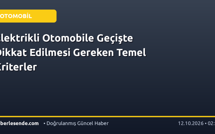 Elektrikli Otomobile Geçişte Dikkat Edilmesi Gereken Temel Kriterler