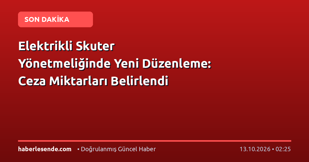 Elektrikli Skuter Yönetmeliğinde Yeni Düzenleme: Ceza Miktarları Belirlendi