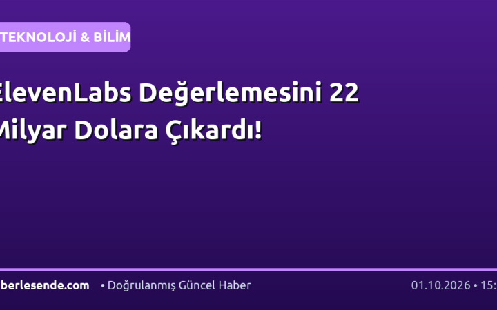 ElevenLabs Değerlemesini 22 Milyar Dolara Çıkardı!