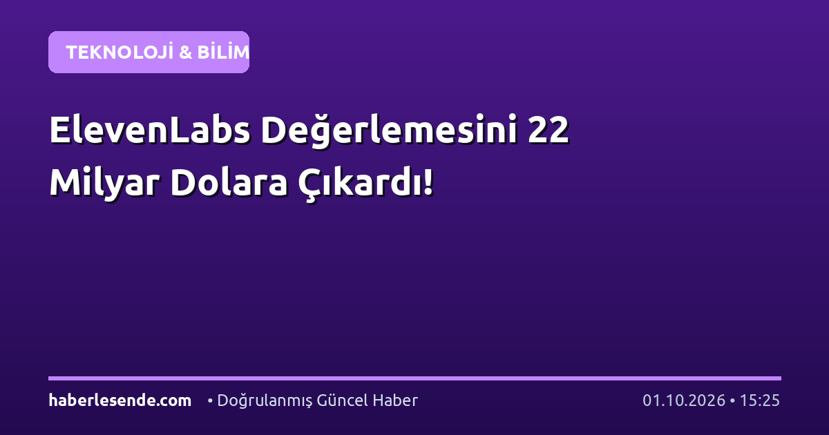 ElevenLabs Değerlemesini 22 Milyar Dolara Çıkardı!