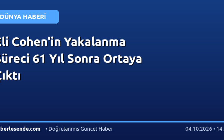 Eli Cohen'in Yakalanma Süreci 61 Yıl Sonra Ortaya Çıktı