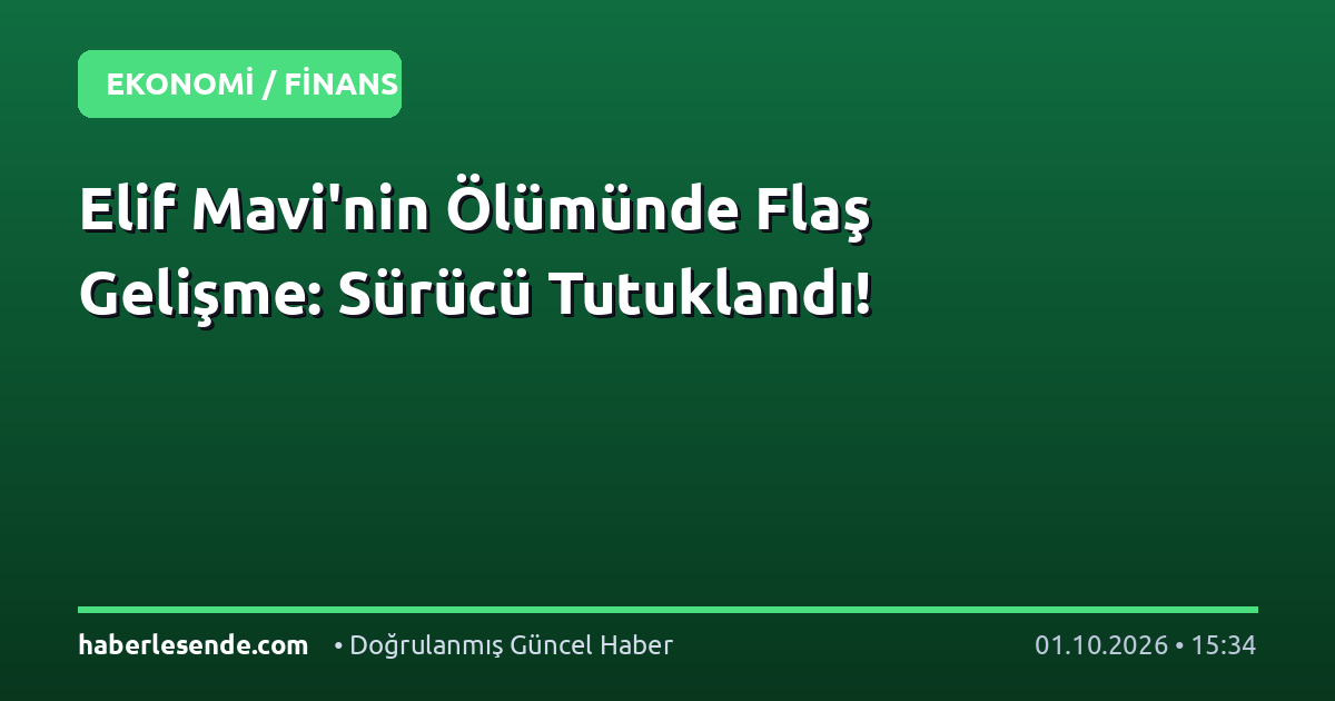 Elif Mavi'nin Ölümünde Flaş Gelişme: Sürücü Tutuklandı!
