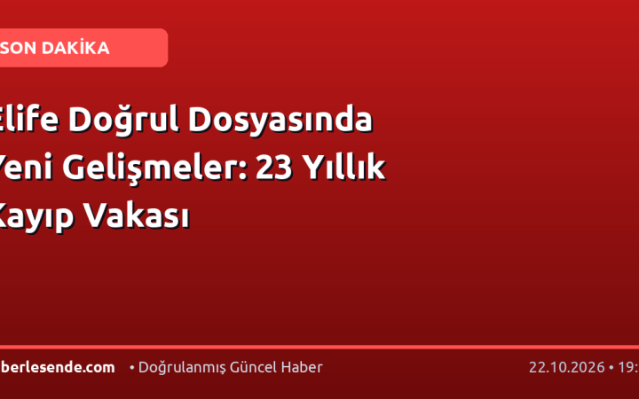 Elife Doğrul Dosyasında Yeni Gelişmeler: 23 Yıllık Kayıp Vakası