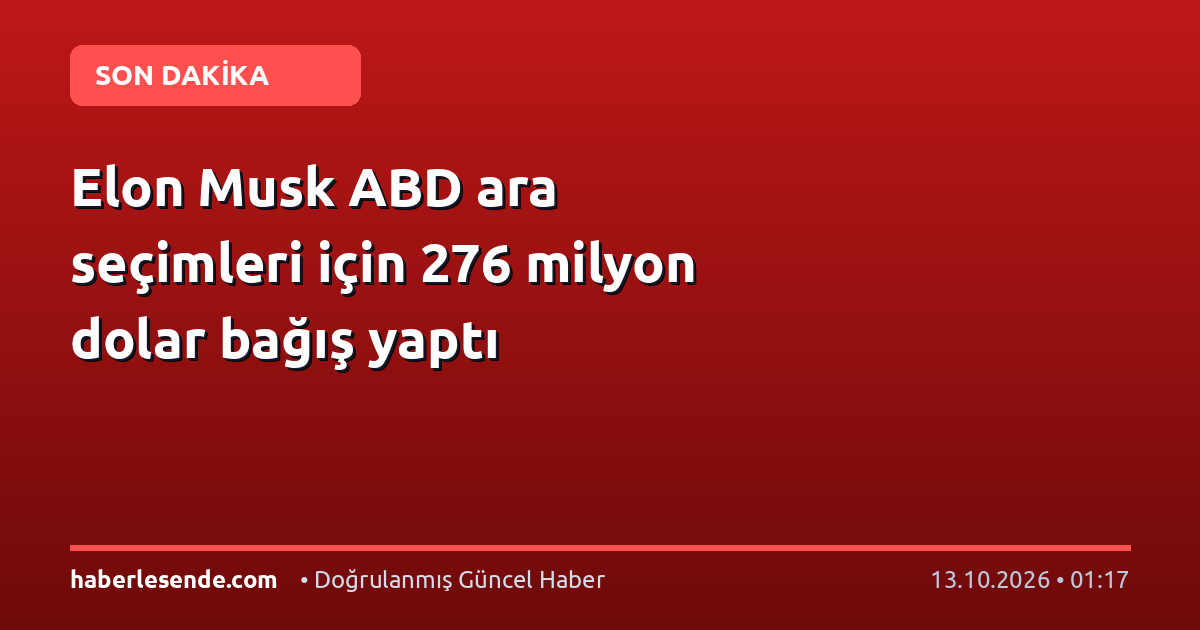 Elon Musk ABD ara seçimleri için 276 milyon dolar bağış yaptı