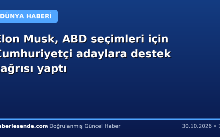 Elon Musk, ABD seçimleri için Cumhuriyetçi adaylara destek çağrısı yaptı