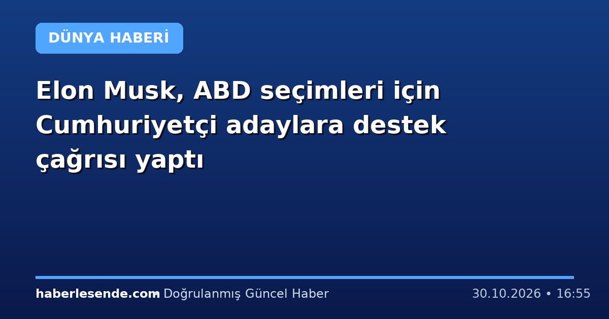 Elon Musk, ABD seçimleri için Cumhuriyetçi adaylara destek çağrısı yaptı