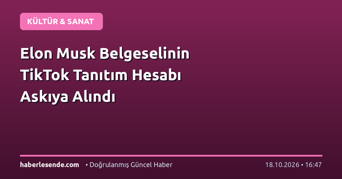 Elon Musk Belgeselinin TikTok Tanıtım Hesabı Askıya Alındı