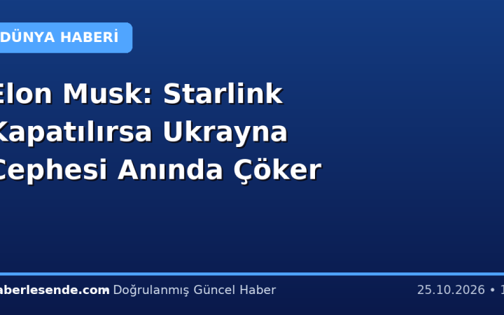 Elon Musk: Starlink Kapatılırsa Ukrayna Cephesi Anında Çöker
