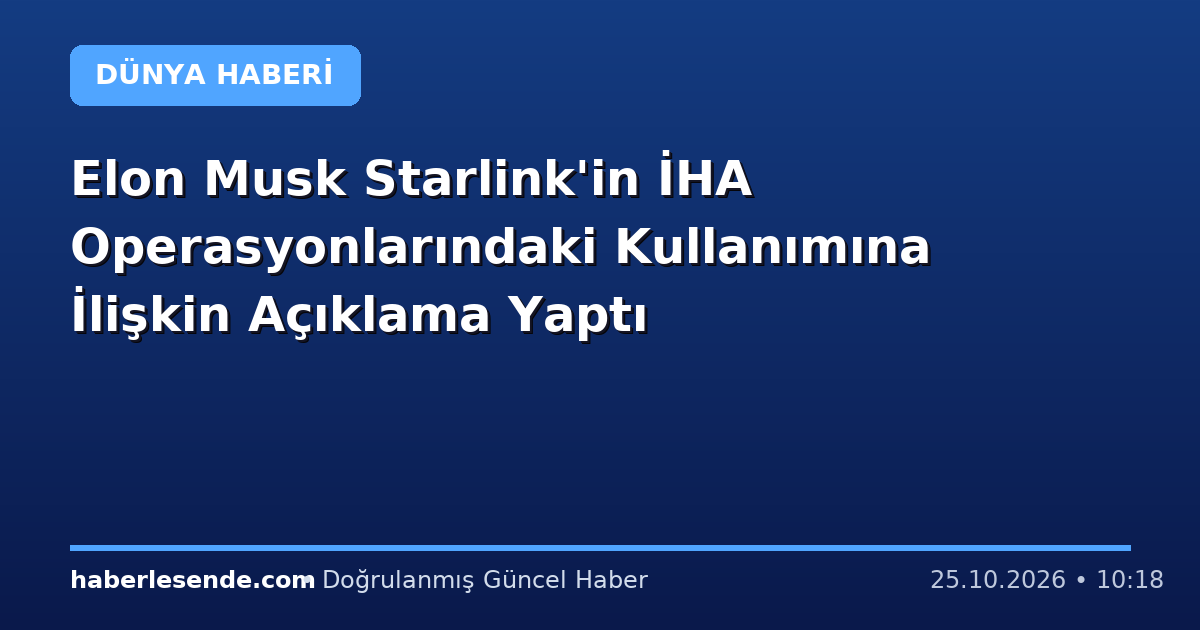 Elon Musk Starlink'in İHA Operasyonlarındaki Kullanımına İlişkin Açıklama Yaptı