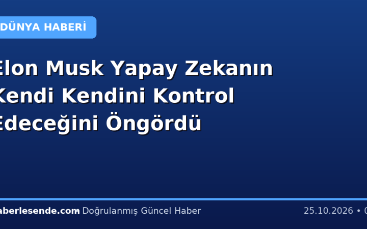 Elon Musk Yapay Zekanın Kendi Kendini Kontrol Edeceğini Öngördü