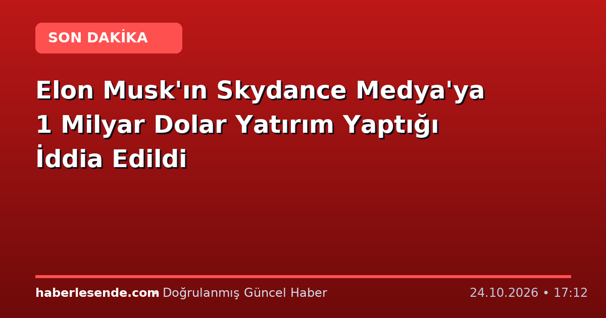 Elon Musk'ın Skydance Medya'ya 1 Milyar Dolar Yatırım Yaptığı İddia Edildi