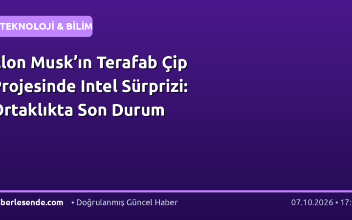 Elon Musk’ın Terafab Çip Projesinde Intel Sürprizi: Ortaklıkta Son Durum