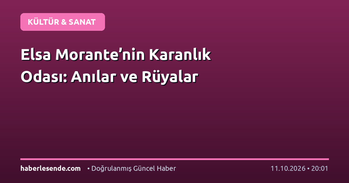 Elsa Morante’nin Karanlık Odası: Anılar ve Rüyalar