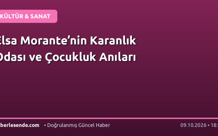 Elsa Morante’nin Karanlık Odası ve Çocukluk Anıları