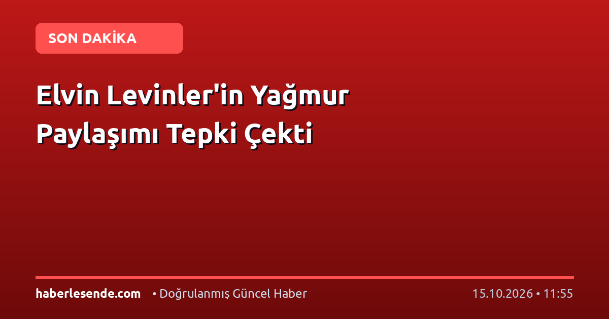 Elvin Levinler'in Yağmur Paylaşımı Tepki Çekti