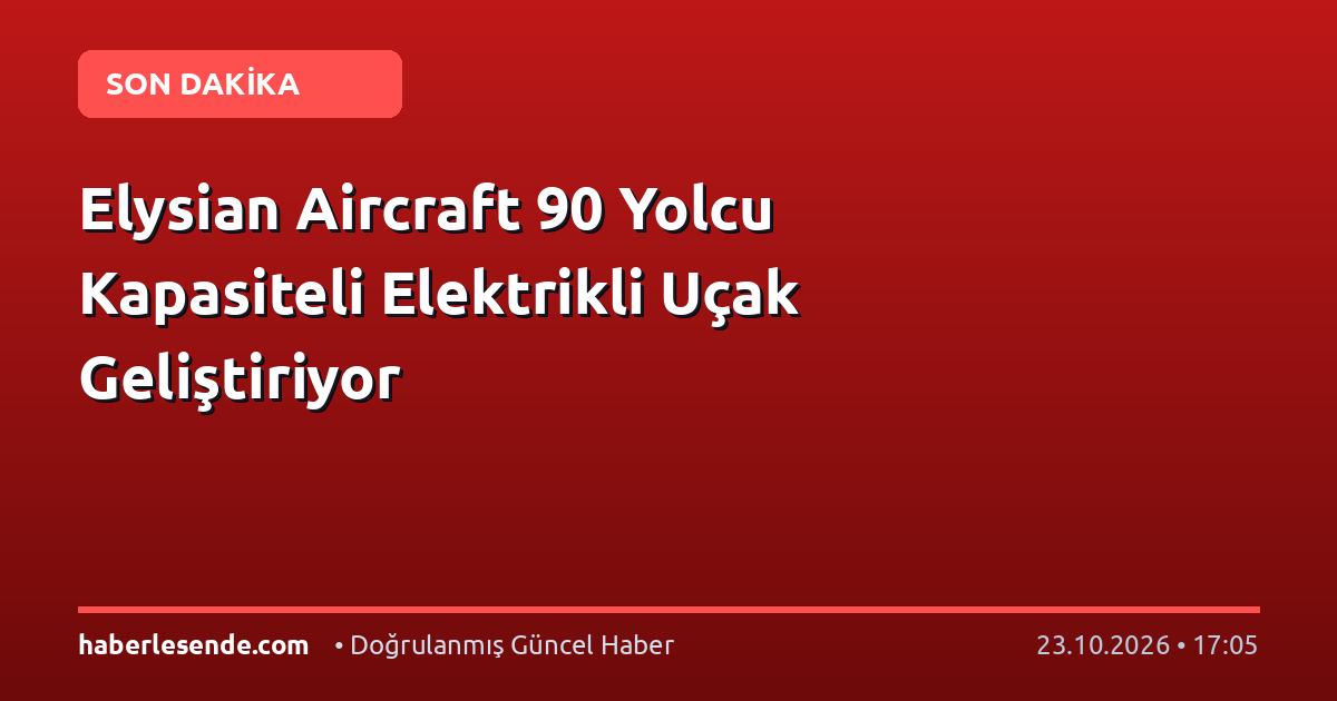 Elysian Aircraft 90 Yolcu Kapasiteli Elektrikli Uçak Geliştiriyor