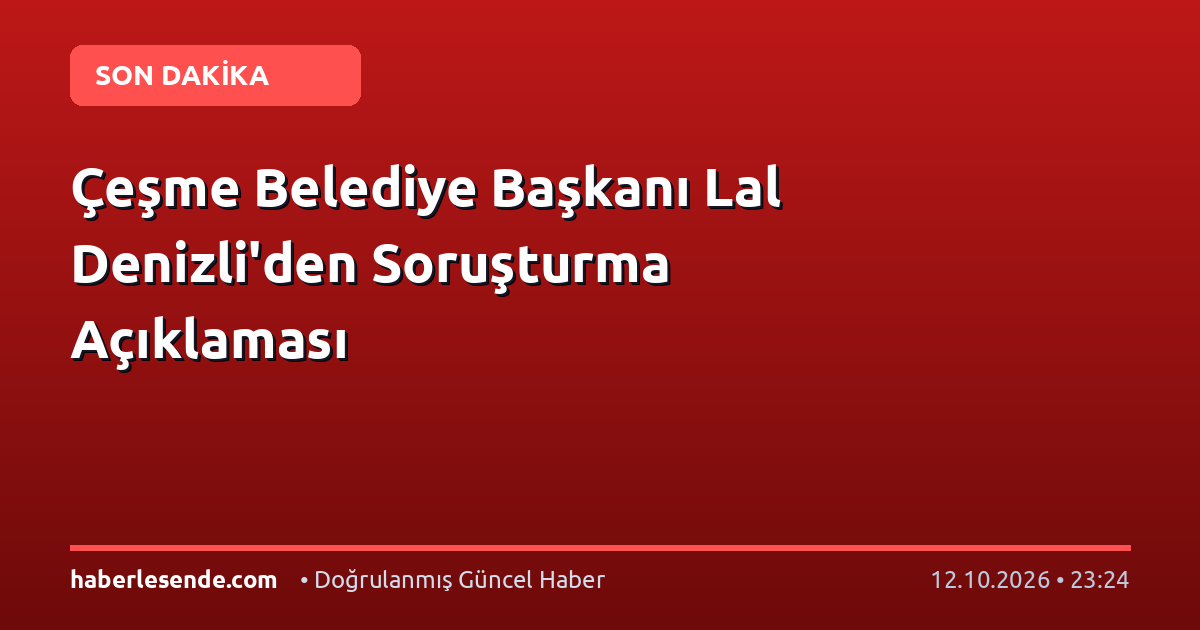 Çeşme Belediye Başkanı Lal Denizli'den Soruşturma Açıklaması