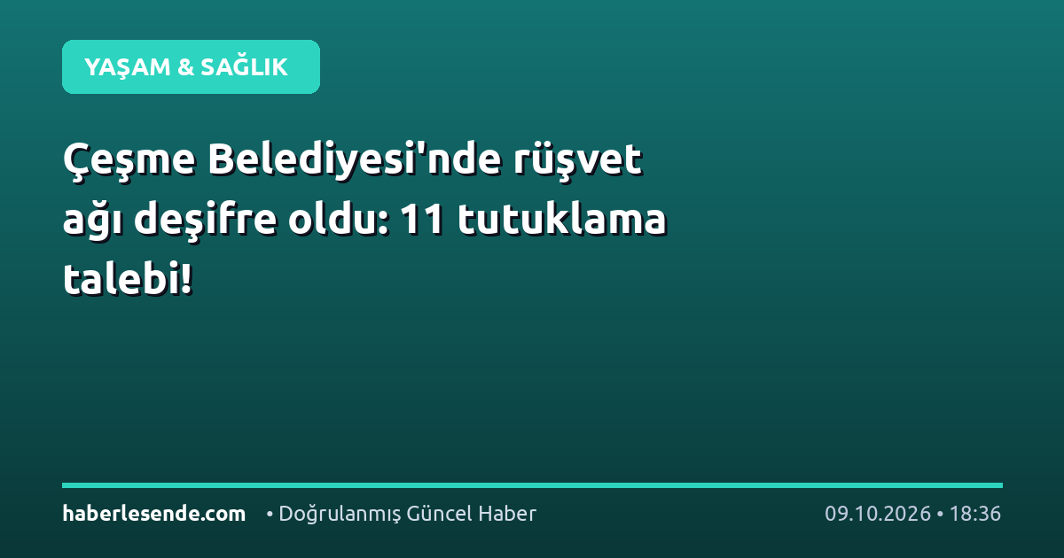 Çeşme Belediyesi'nde rüşvet ağı deşifre oldu: 11 tutuklama talebi!