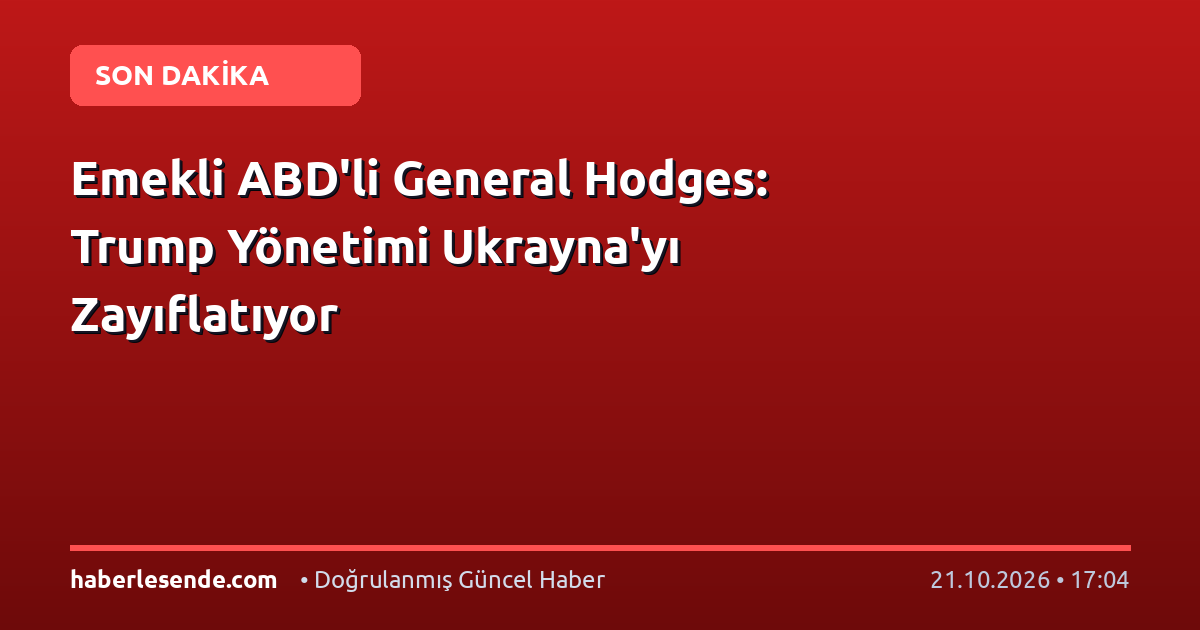Emekli ABD'li General Hodges: Trump Yönetimi Ukrayna'yı Zayıflatıyor