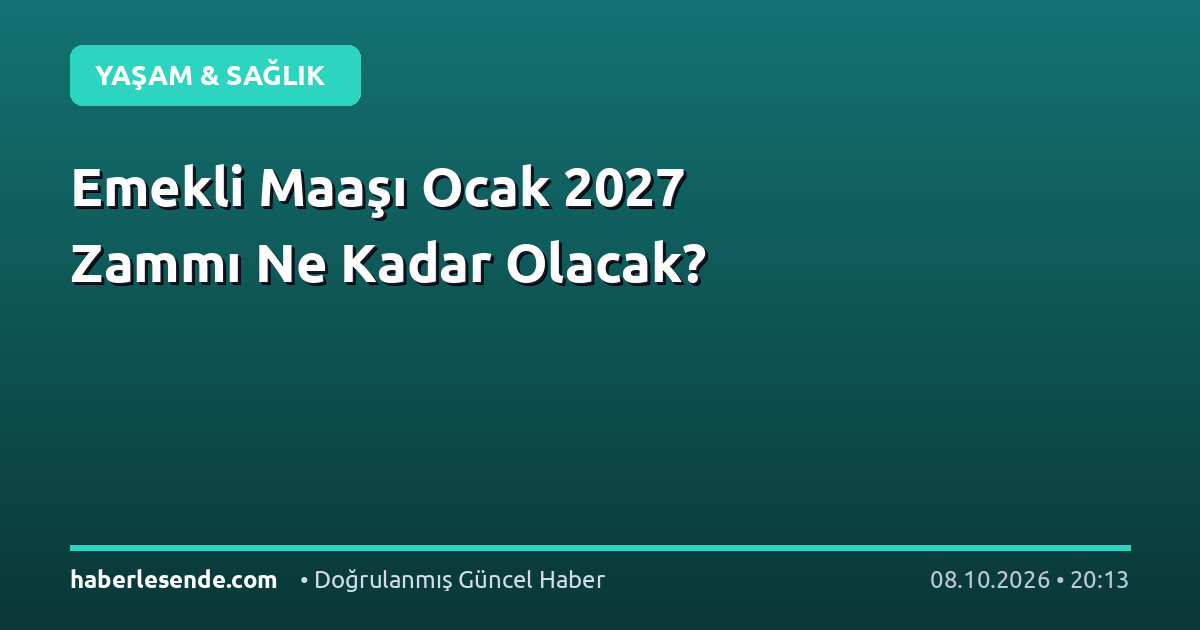 Emekli Maaşı Ocak 2027 Zammı Ne Kadar Olacak?