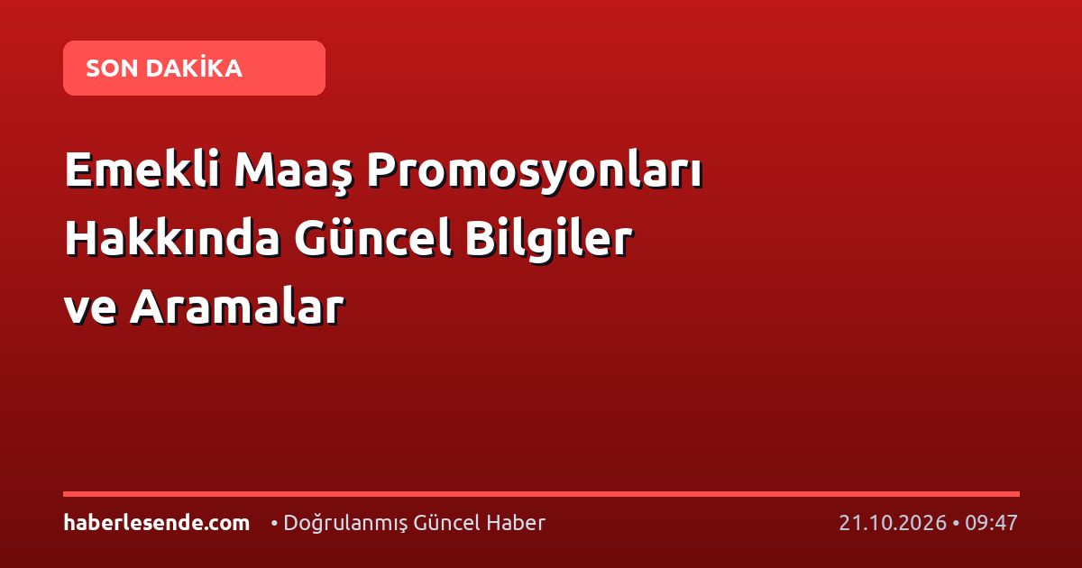 Emekli Maaş Promosyonları Hakkında Güncel Bilgiler ve Aramalar