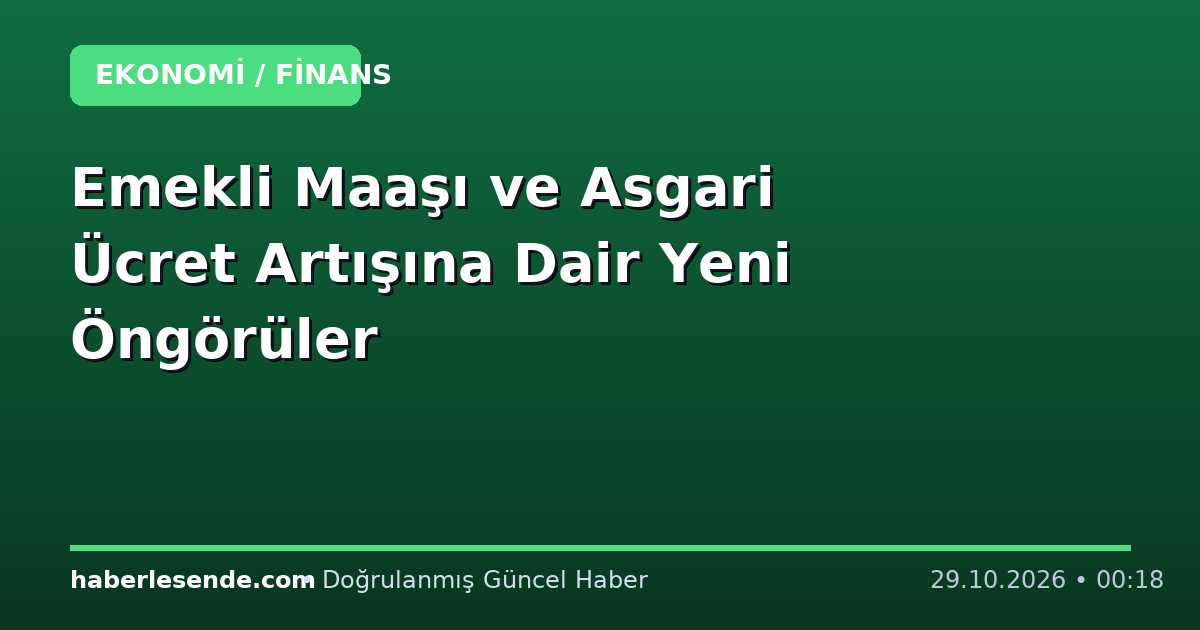 Emekli Maaşı ve Asgari Ücret Artışına Dair Yeni Öngörüler