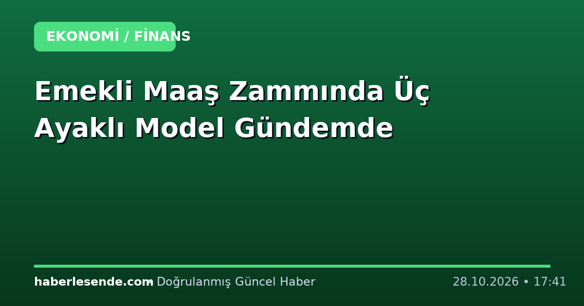 Emekli Maaş Zammında Üç Ayaklı Model Gündemde