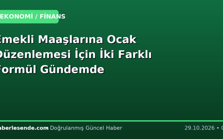 Emekli Maaşlarına Ocak Düzenlemesi İçin İki Farklı Formül Gündemde