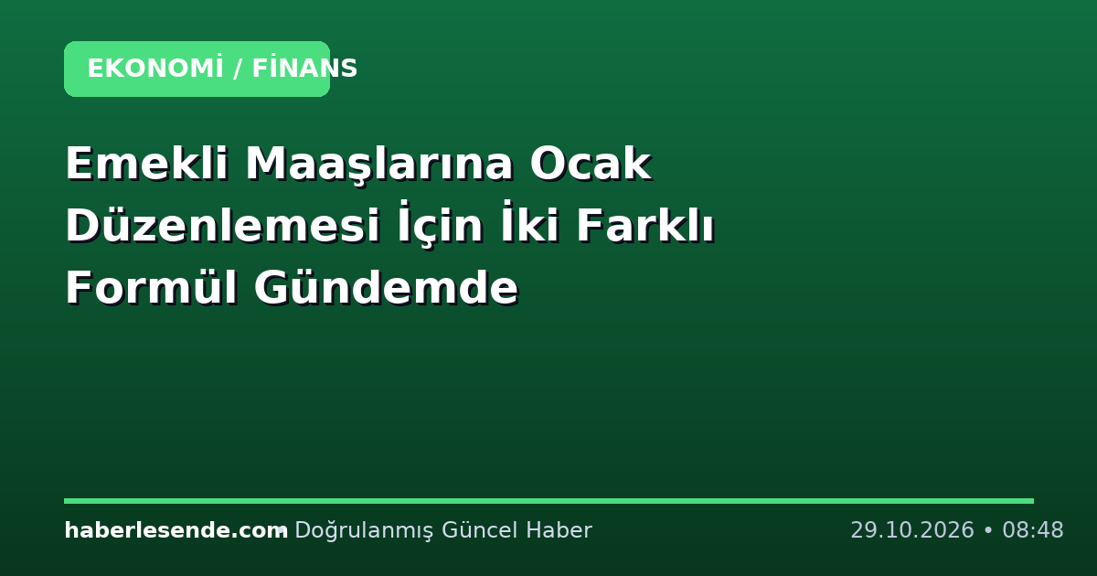 Emekli Maaşlarına Ocak Düzenlemesi İçin İki Farklı Formül Gündemde