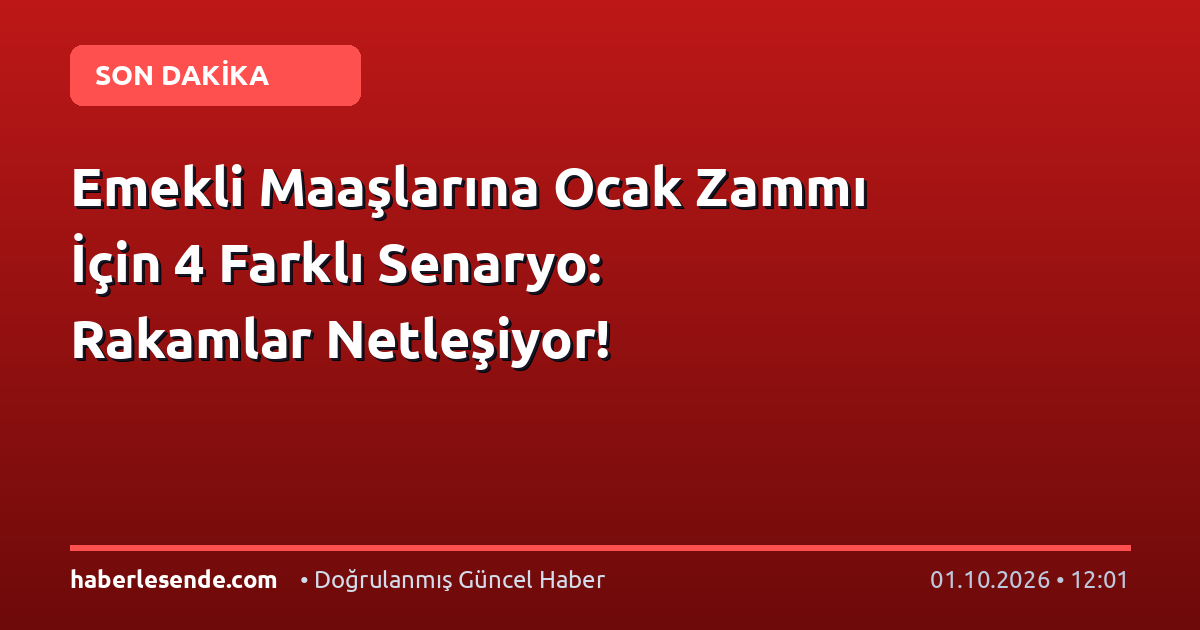 Emekli Maaşlarına Ocak Zammı İçin 4 Farklı Senaryo: Rakamlar Netleşiyor!