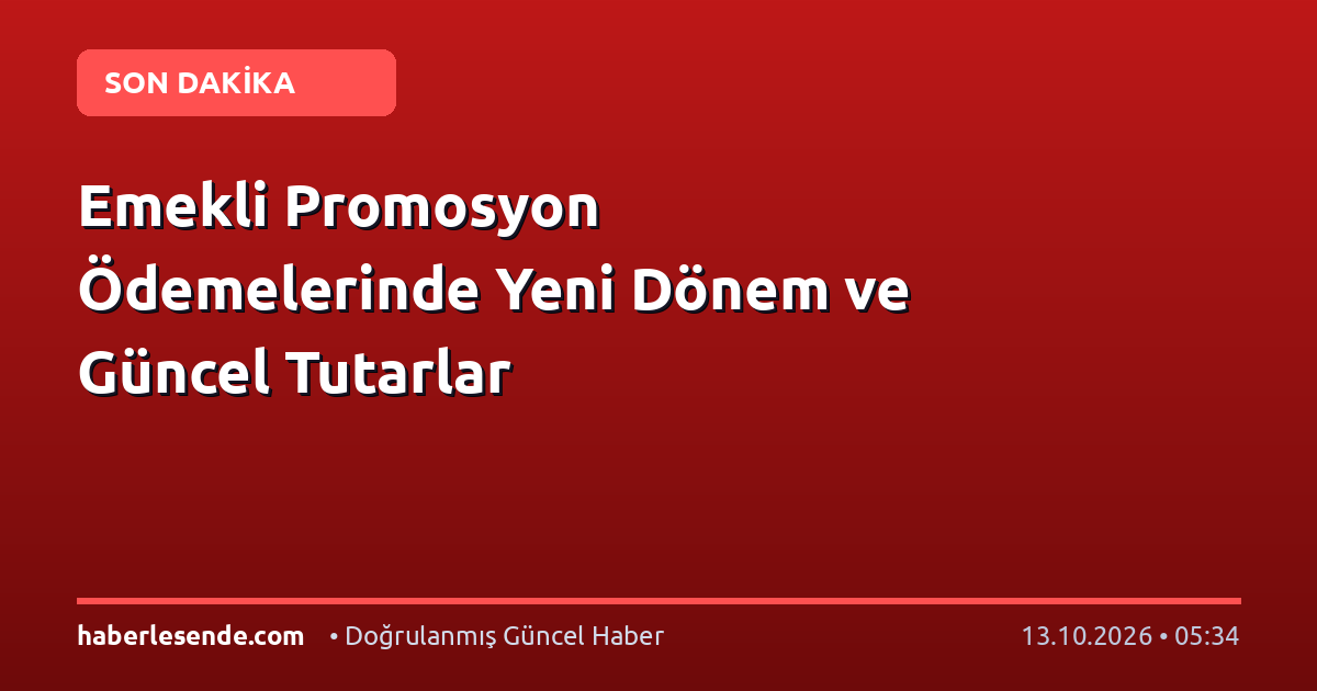 Emekli Promosyon Ödemelerinde Yeni Dönem ve Güncel Tutarlar