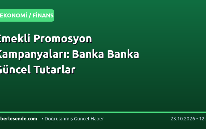 Emekli Promosyon Kampanyaları: Banka Banka Güncel Tutarlar