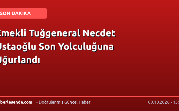 Emekli Tuğgeneral Necdet Ustaoğlu Son Yolculuğuna Uğurlandı