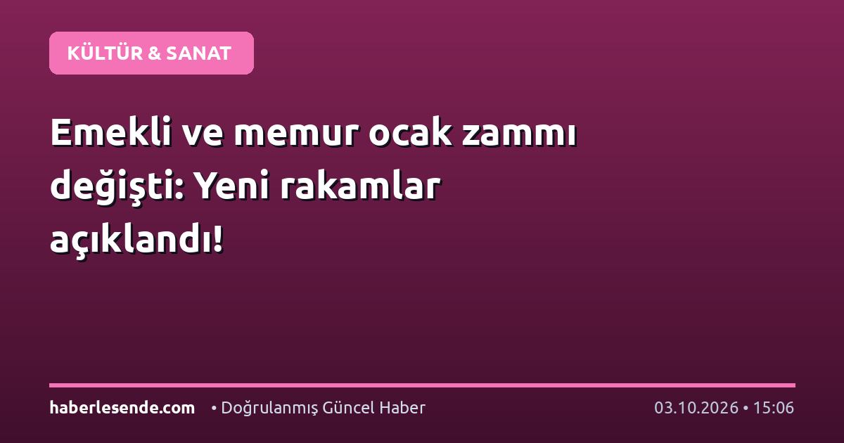 Emekli ve memur ocak zammı değişti: Yeni rakamlar açıklandı!