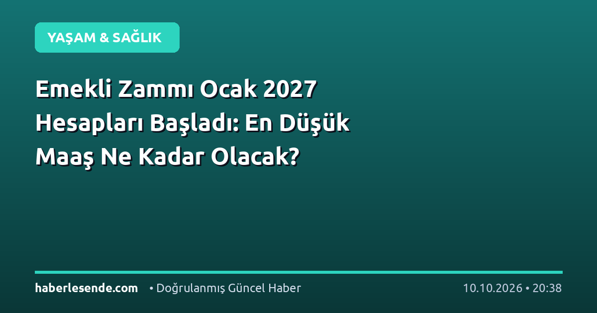 Emekli Zammı Ocak 2027 Hesapları Başladı: En Düşük Maaş Ne Kadar Olacak?