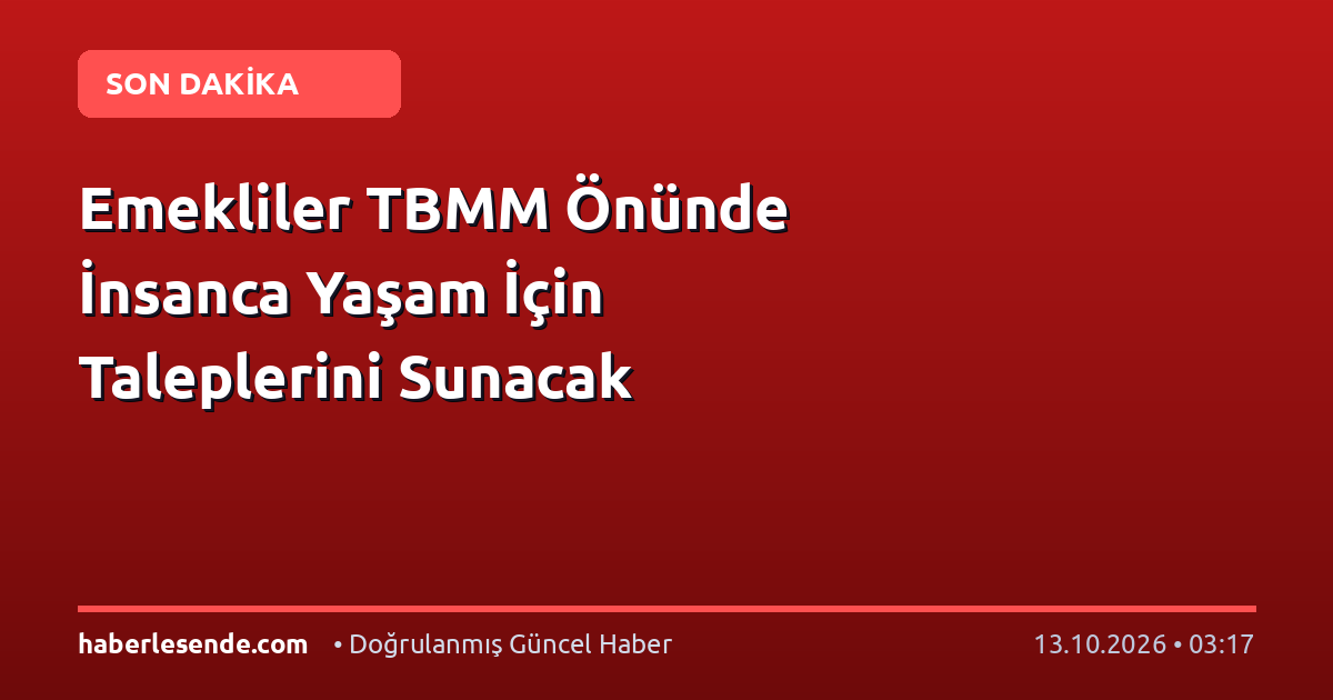 Emekliler TBMM Önünde İnsanca Yaşam İçin Taleplerini Sunacak