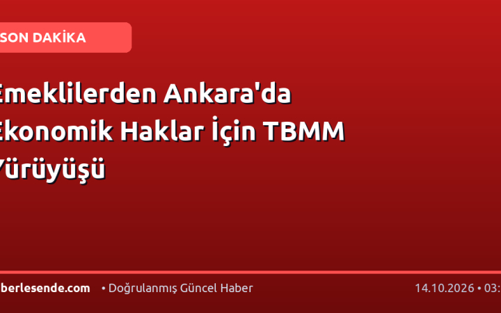 Emeklilerden Ankara'da Ekonomik Haklar İçin TBMM Yürüyüşü