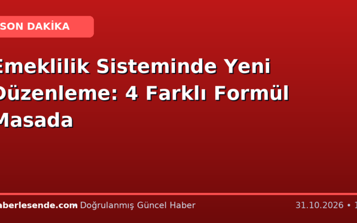 Emeklilik Sisteminde Yeni Düzenleme: 4 Farklı Formül Masada