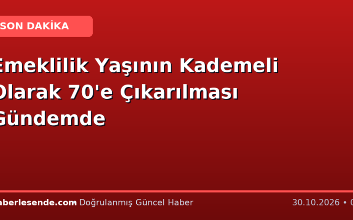 Emeklilik Yaşının Kademeli Olarak 70'e Çıkarılması Gündemde