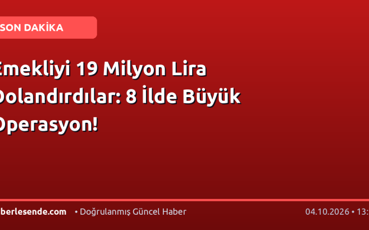 Emekliyi 19 Milyon Lira Dolandırdılar: 8 İlde Büyük Operasyon!